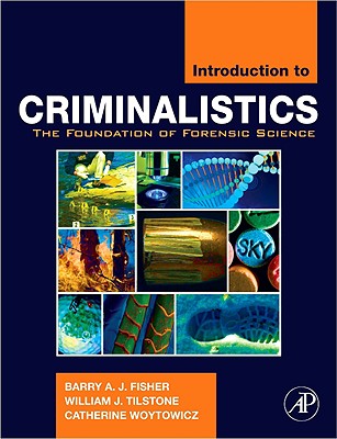 Introduction to Criminalistics: The Foundation of Forensic Science - Fisher, Barry A J, and Tilstone, William J, and Woytowicz, Catherine