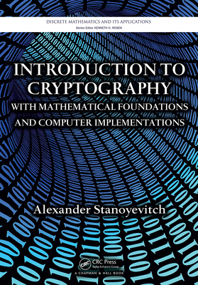 Introduction to Cryptography with Mathematical Foundations and Computer Implementations - Stanoyevitch, Alexander