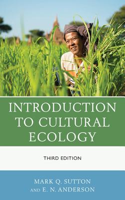 Introduction to Cultural Ecology, Third Edition - Sutton, Mark Q, and Anderson, E N