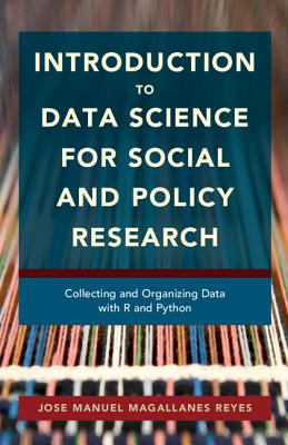 Introduction to Data Science for Social and Policy Research: Collecting and Organizing Data with R and Python - Magallanes Reyes, Jose Manuel