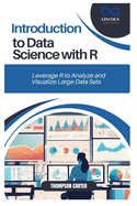 Introduction to Data Science with R: Leverage R to Analyze and Visualize Large Data Sets