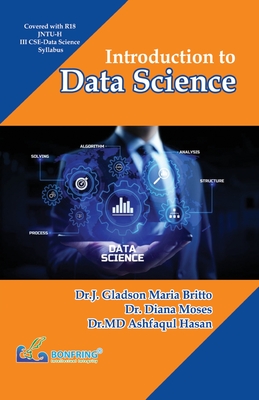 Introduction to Data Science - Britto, Dr J Gladson Maria, and Moses, Dr Diana, and Hasan, Dr MD Ashfaqul
