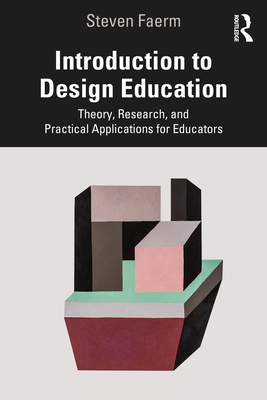 Introduction to Design Education: Theory, Research, and Practical Applications for Educators - Faerm, Steven