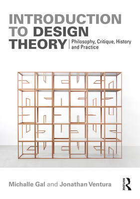 Introduction to Design Theory: Philosophy, Critique, History and Practice - Gal, Michalle, and Ventura, Jonathan