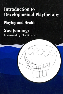 Introduction to Developmental Playtherapy: Playing and Health - Jennings, Sue, and Lahad, Professor Mooli (Foreword by)