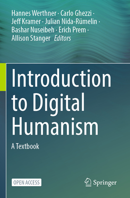 Introduction to Digital Humanism: A Textbook - Werthner, Hannes (Editor), and Ghezzi, Carlo (Editor), and Kramer, Jeff (Editor)