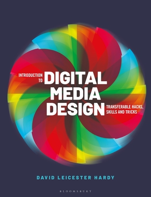 Introduction to Digital Media Design: Transferable Hacks, Skills and Tricks - Hardy, David Leicester