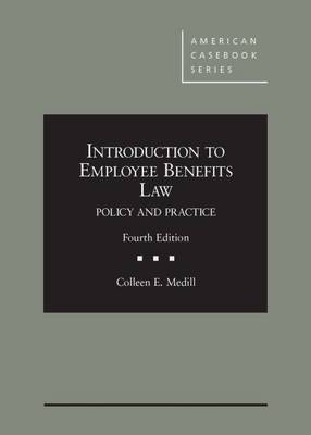 Introduction to Employee Benefits Law: Policy and Practice, 4th - Medill, Colleen E.