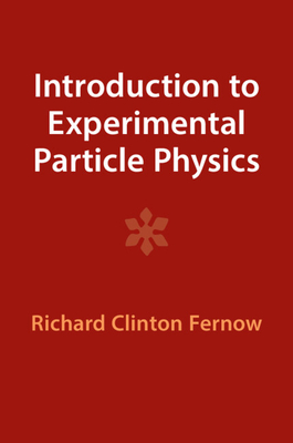 Introduction to Experimental Particle Physics - Fernow, Richard Clinton