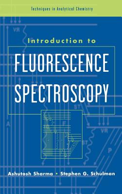 Introduction to Fluorescence Spectroscopy - Sharma, Ashutosh, and Schulman, Stephen G