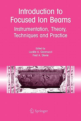 Introduction to Focused Ion Beams: Instrumentation, Theory, Techniques and Practice - Giannuzzi, Lucille A. (Editor), and North Carolina State University (Editor)