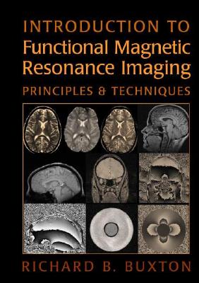 Introduction to Functional Magnetic Resonance Imaging: Principles and Techniques - Buxton, Richard B