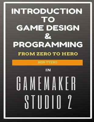 Introduction To Game Design & Programming in GameMaker Studio 2 - Tyers, Ben G