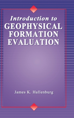 Introduction to Geophysical Formation Evaluation - Hallenburg, James K
