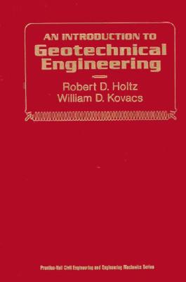 Introduction to Geotechnical Engineering - Holtz, Robert D, and Kovacs, William D