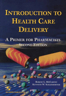 Introduction to Health Care Delivery: A Primer for Pharmacists, Second Edition - McCarthy, Robert L, and Schafermeyer, Kenneth W, Ph.D.