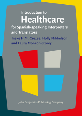 Introduction to Healthcare for Spanish-Speaking Interpreters and Translators - Crezee, Ineke H M, and Mikkelson, Holly, and Monzon-Storey, Laura