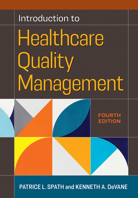 Introduction to Healthcare Quality Management, Fourth Edition - Spath, Patrice L, Ma, and Devane, Kenneth A, MBA