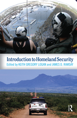 Introduction to Homeland Security - Gregory Logan, Keith, and Ramsay, James D.