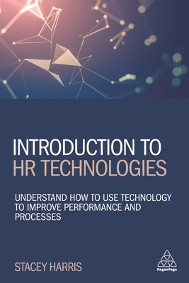 Introduction to HR Technologies: Understand How to Use Technology to Improve Performance and Processes - Harris, Stacey