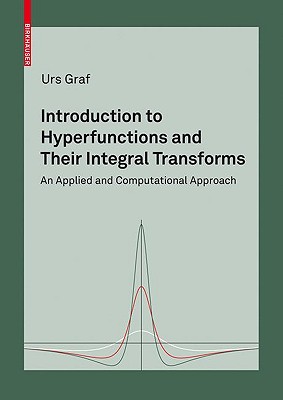 Introduction to Hyperfunctions and Their Integral Transforms: An Applied and Computational Approach - Graf, Urs, Arc