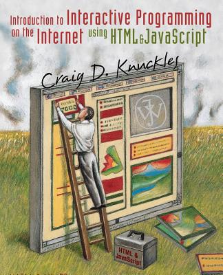 Introduction to Interactive Programming on the Internet: Using HTML and JavaScript - Knuckles, Craig D