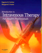 Introduction to Intravenous Therapy for Health Professionals - Fulcher, Eugenia M, Bsn, Med, Edd, RN, CMA, and Frazier, Margaret Schell, RN, CMA, Bs