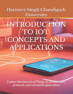 Introduction to Iot: CONCEPTS AND APPLICATIONS: Explore the Internet of Things, its architecture, protocols, and real-world applications