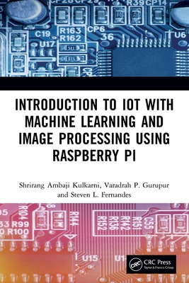 Introduction to IoT with Machine Learning and Image Processing using Raspberry Pi - Kulkarni, Shrirang Ambaji, and Gurupur, Varadraj P., and Fernandes, Steven L.