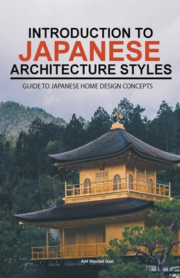 Introduction to Japanese Architecture Styles: Guide to Japanese Home Design Concepts - Qazi, Adil Masood