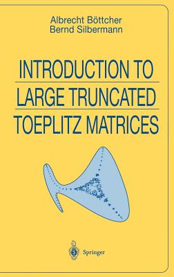 Introduction to Large Truncated Toeplitz Matrices - Bottcher, Albrecht, and Silbermann, Bernd