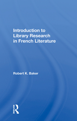 Introduction to Library Research in French Literature - Baker, Robert K
