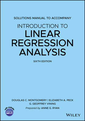 Introduction to Linear Regression Analysis, 6e Solutions Manual - Montgomery, Douglas C, and Peck, Elizabeth A, and Vining, G Geoffrey