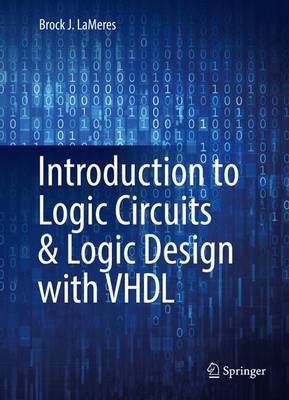 Introduction to Logic Circuits & Logic Design with VHDL - Lameres, Brock J