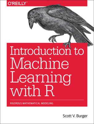 Introduction to Machine Learning with R: Rigorous Mathematical Analysis - Burger, Scott