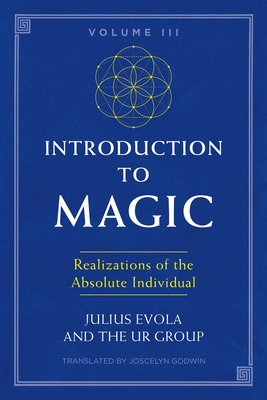 Introduction to Magic, Volume III: Realizations of the Absolute Individual - Evola, Julius, and Ur Group, The, and Godwin, Joscelyn (Translated by)