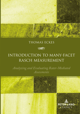 Introduction to Many-Facet Rasch Measurement: Analyzing and Evaluating Rater-Mediated Assessments - Sigott, Gnther (Series edited by), and Eckes, Thomas
