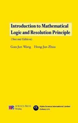 Introduction to Mathematical Logic and Resolution Principle - Wang, Guo-Jun, and Zhou, Hong-Jun