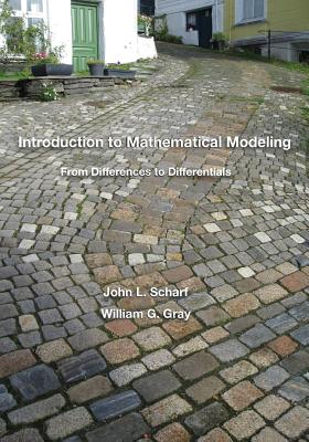 Introduction to Mathematical Modeling: From Differences to Differentials - Gray, William Guerin, and Scharf, John L