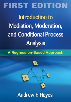 Introduction to Mediation, Moderation, and Conditional Process Analysis, First Edition: A Regression-Based Approach - Hayes, Andrew F, PhD