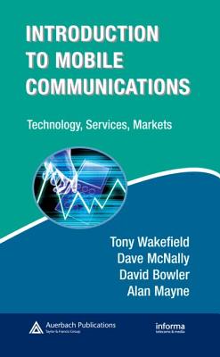 Introduction to Mobile Communications: Technology, Services, Markets - Wakefield, Tony, and McNally, Dave, and Bowler, David