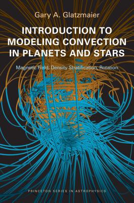 Introduction to Modeling Convection in Planets and Stars: Magnetic Field, Density Stratification, Rotation - Glatzmaier, Gary A