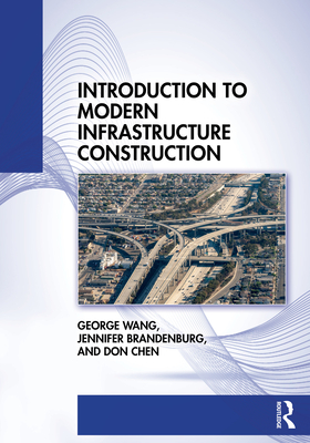 Introduction to Modern Infrastructure Construction - Wang, George, and Chen, Don, and Brandenburg, Jennifer