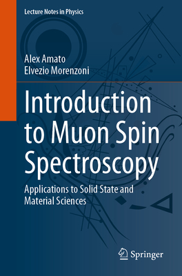 Introduction to Muon Spin Spectroscopy: Applications to Solid State and Material Sciences - Amato, Alex, and Morenzoni, Elvezio