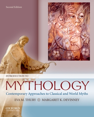 Introduction to Mythology: Contemporary Approaches to Classical and World Myths - Thury, Eva M, and DeVinney, Margaret K