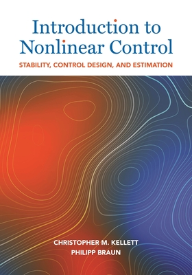 Introduction to Nonlinear Control: Stability, Control Design, and Estimation - Kellett, Christopher M, and Braun, Philipp