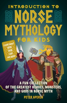 Introduction to Norse Mythology for Kids: A Fun Collection of the Greatest Heroes, Monsters, and Gods in Norse Myth - Aperlo, Peter