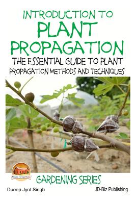 Introduction to Plant Propagation - The Essential Guide to Plant Propagation Methods and Techniques - Davidson, John, and Mendon Cottage Books (Editor), and Singh, Dueep Jyot