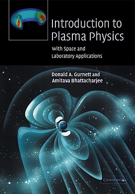 Introduction to Plasma Physics: With Space and Laboratory Applications - Gurnett, D A, and Bhattacharjee, A