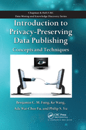 Introduction to Privacy-Preserving Data Publishing: Concepts and Techniques